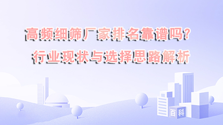 高頻細篩廠家排名靠譜嗎？行業現狀與選擇思路解析